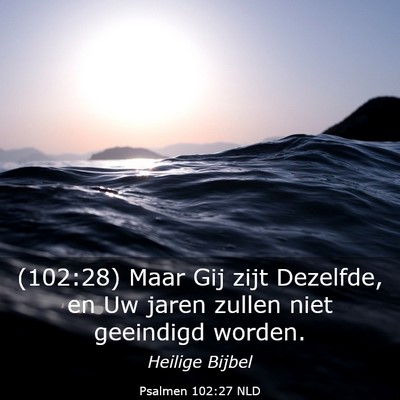 Picture 03 - Psalmen 102:27 NLD - (102:28) Maar Gij zijt Dezelfde, en Uw jaren - Bible Verse Picture