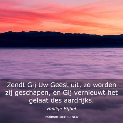 Picture 03 - Psalmen 104:30 NLD - Zendt Gij Uw Geest uit, zo worden zij geschapen, - Bible Verse Picture