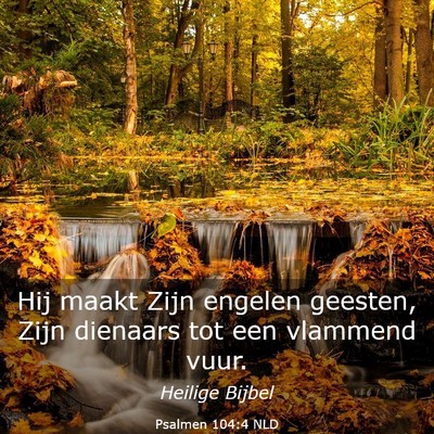 Picture 03 - Psalmen 104:4 NLD - Hij maakt Zijn engelen geesten, Zijn dienaars tot - Bible Verse Picture