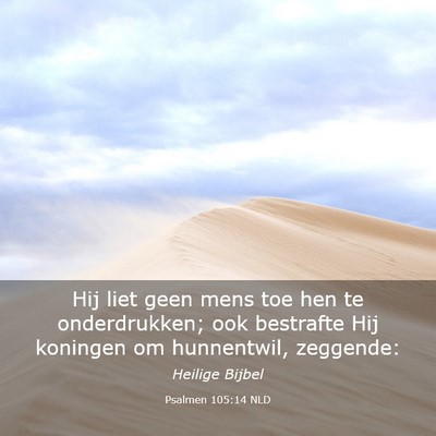 Picture 03 - Psalmen 105:14 NLD - Hij liet geen mens toe hen te onderdrukken; ook - Bible Verse Picture