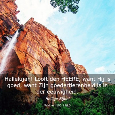 Picture 03 - Psalmen 106:1 NLD - Hallelujah! Looft den HEERE, want Hij is goed, - Bible Verse Picture