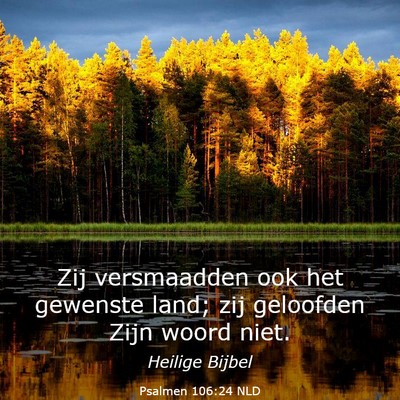 Picture 03 - Psalmen 106:24 NLD - Zij versmaadden ook het gewenste land; zij - Bible Verse Picture