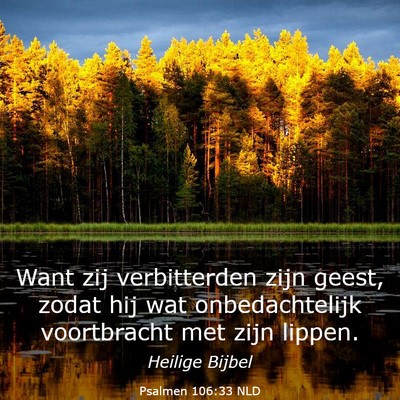 Picture 03 - Psalmen 106:33 NLD - Want zij verbitterden zijn geest, zodat hij wat - Bible Verse Picture