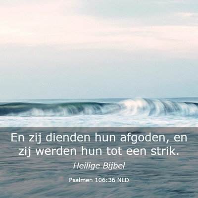 Picture 03 - Psalmen 106:36 NLD - En zij dienden hun afgoden, en zij werden hun tot - Bible Verse Picture
