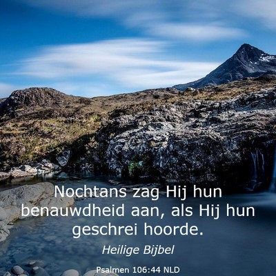 Picture 03 - Psalmen 106:44 NLD - Nochtans zag Hij hun benauwdheid aan, als Hij hun - Bible Verse Picture