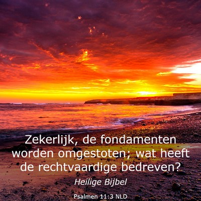 Picture 03 - Psalmen 11:3 NLD - Zekerlijk, de fondamenten worden omgestoten; wat - Bible Verse Picture