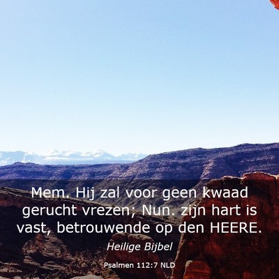Picture 03 - Psalmen 112:7 NLD - Mem. Hij zal voor geen kwaad gerucht vrezen; Nun. - Bible Verse Picture