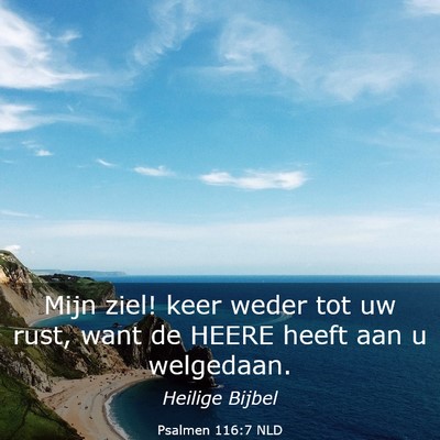 Picture 03 - Psalmen 116:7 NLD - Mijn ziel! keer weder tot uw rust, want de HEERE - Bible Verse Picture