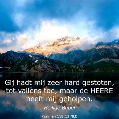 Picture 03 - Psalmen 118:13 NLD - Gij hadt mij zeer hard gestoten, tot vallens toe, - Bible Verse Picture