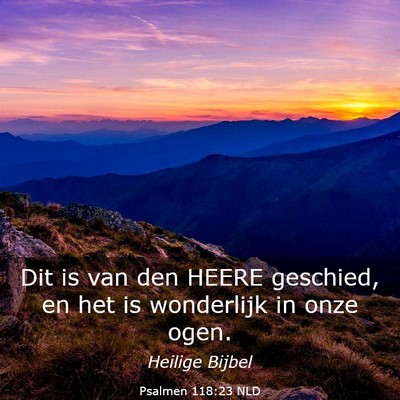 Picture 03 - Psalmen 118:23 NLD - Dit is van den HEERE geschied, en het is - Bible Verse Picture