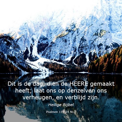 Picture 03 - Psalmen 118:24 NLD - Dit is de dag, dien de HEERE gemaakt heeft; laat - Bible Verse Picture