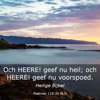 Picture 03 - Psalmen 118:25 NLD - Och HEERE! geef nu heil; och HEERE! geef nu - Bible Verse Picture