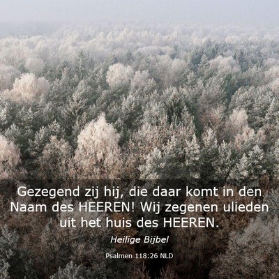 Picture 03 - Psalmen 118:26 NLD - Gezegend zij hij, die daar komt in den Naam des - Bible Verse Picture