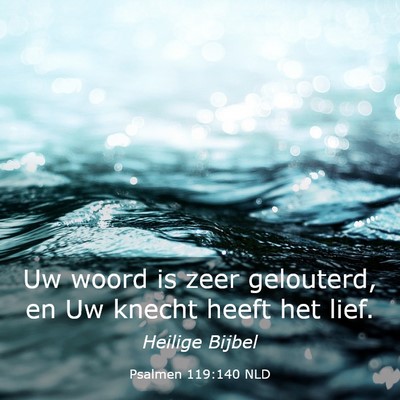 Picture 03 - Psalmen 119:140 NLD - Uw woord is zeer gelouterd, en Uw knecht heeft - Bible Verse Picture