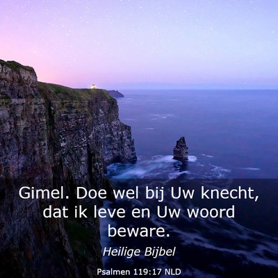 Picture 03 - Psalmen 119:17 NLD - Gimel. Doe wel bij Uw knecht, dat ik leve en Uw - Bible Verse Picture
