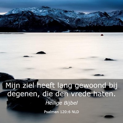 Picture 03 - Psalmen 120:6 NLD - Mijn ziel heeft lang gewoond bij degenen, die den - Bible Verse Picture