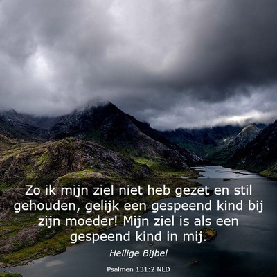 Picture 03 - Psalmen 131:2 NLD - Zo ik mijn ziel niet heb gezet en stil gehouden, - Bible Verse Picture