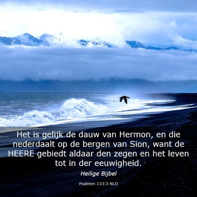 Picture 03 - Psalmen 133:3 NLD - Het is gelijk de dauw van Hermon, en die - Bible Verse Picture