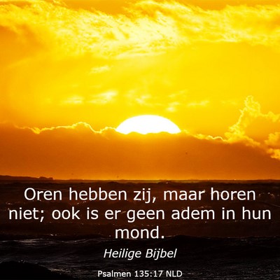 Picture 03 - Psalmen 135:17 NLD - Oren hebben zij, maar horen niet; ook is er geen - Bible Verse Picture