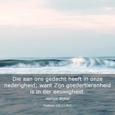 Picture 03 - Psalmen 136:23 NLD - Die aan ons gedacht heeft in onze nederigheid; - Bible Verse Picture
