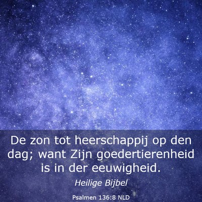 Picture 03 - Psalmen 136:8 NLD - De zon tot heerschappij op den dag; want Zijn - Bible Verse Picture