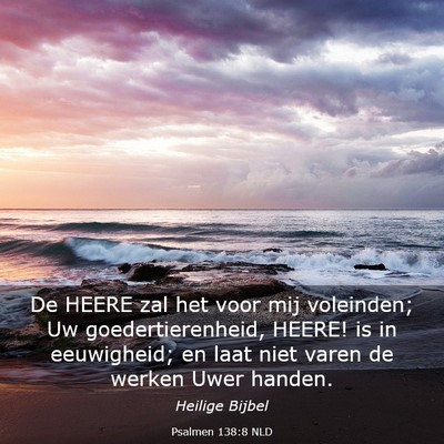 Picture 03 - Psalmen 138:8 NLD - De HEERE zal het voor mij voleinden; Uw - Bible Verse Picture