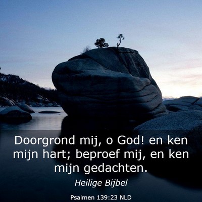 Picture 03 - Psalmen 139:23 NLD - Doorgrond mij, o God! en ken mijn hart; beproef - Bible Verse Picture