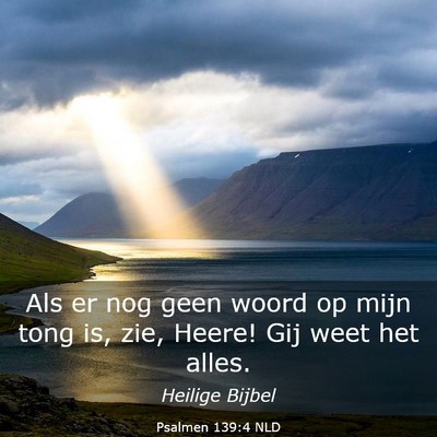 Picture 03 - Psalmen 139:4 NLD - Als er nog geen woord op mijn tong is, zie, - Bible Verse Picture