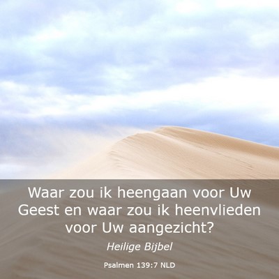 Picture 03 - Psalmen 139:7 NLD - Waar zou ik heengaan voor Uw Geest en waar zou ik - Bible Verse Picture