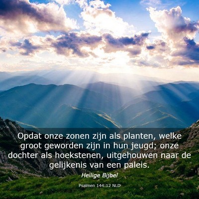 Picture 03 - Psalmen 144:12 NLD - Opdat onze zonen zijn als planten, welke groot - Bible Verse Picture