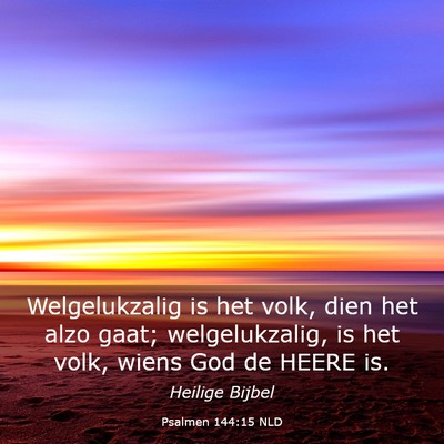 Picture 03 - Psalmen 144:15 NLD - Welgelukzalig is het volk, dien het alzo gaat; - Bible Verse Picture