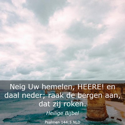 Picture 03 - Psalmen 144:5 NLD - Neig Uw hemelen, HEERE! en daal neder; raak de - Bible Verse Picture