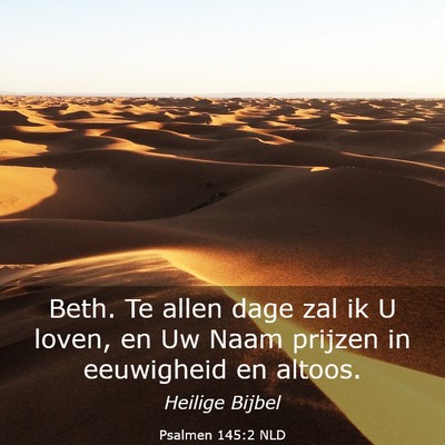 Picture 03 - Psalmen 145:2 NLD - Beth. Te allen dage zal ik U loven, en Uw Naam - Bible Verse Picture