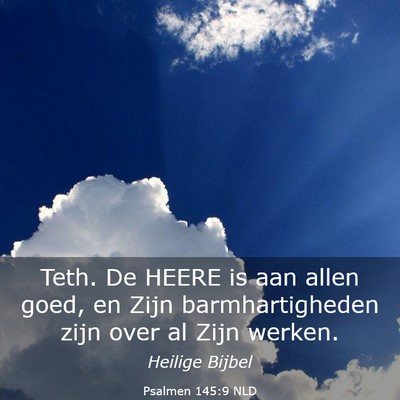 Picture 03 - Psalmen 145:9 NLD - Teth. De HEERE is aan allen goed, en Zijn - Bible Verse Picture