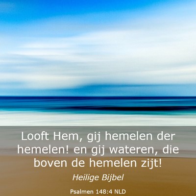 Picture 03 - Psalmen 148:4 NLD - Looft Hem, gij hemelen der hemelen! en gij - Bible Verse Picture