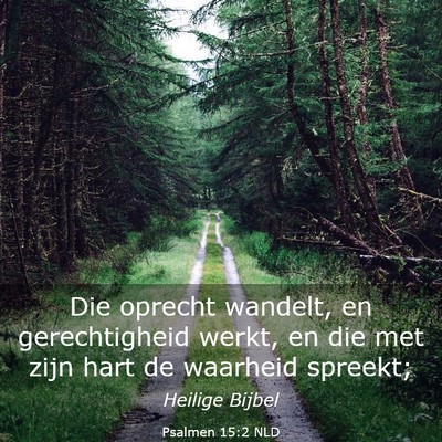 Picture 03 - Psalmen 15:2 NLD - Die oprecht wandelt, en gerechtigheid werkt, en - Bible Verse Picture