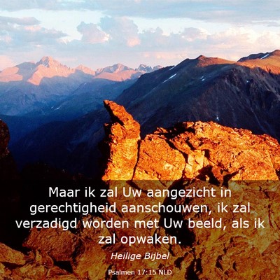 Picture 03 - Psalmen 17:15 NLD - Maar ik zal Uw aangezicht in gerechtigheid - Bible Verse Picture