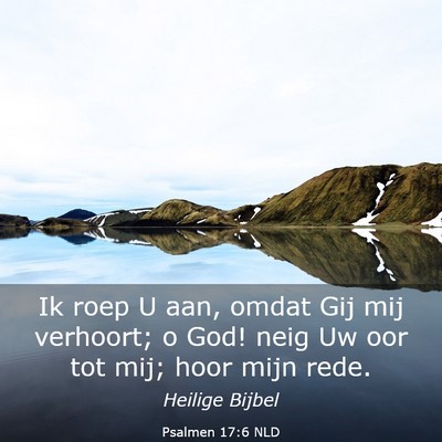 Picture 03 - Psalmen 17:6 NLD - Ik roep U aan, omdat Gij mij verhoort; o God! - Bible Verse Picture