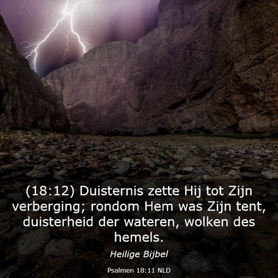 Picture 03 - Psalmen 18:11 NLD - (18:12) Duisternis zette Hij tot Zijn verberging; - Bible Verse Picture