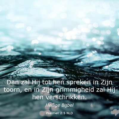 Picture 03 - Psalmen 2:5 NLD - Dan zal Hij tot hen spreken in Zijn toorn, en in - Bible Verse Picture