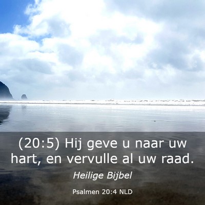 Picture 03 - Psalmen 20:4 NLD - (20:5) Hij geve u naar uw hart, en vervulle al uw - Bible Verse Picture