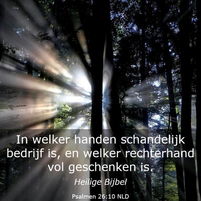 Picture 03 - Psalmen 26:10 NLD - In welker handen schandelijk bedrijf is, en - Bible Verse Picture