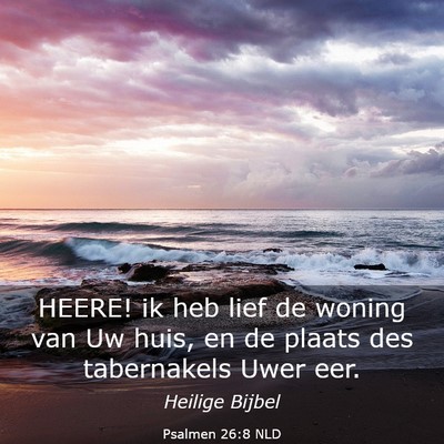 Picture 03 - Psalmen 26:8 NLD - HEERE! ik heb lief de woning van Uw huis, en de - Bible Verse Picture