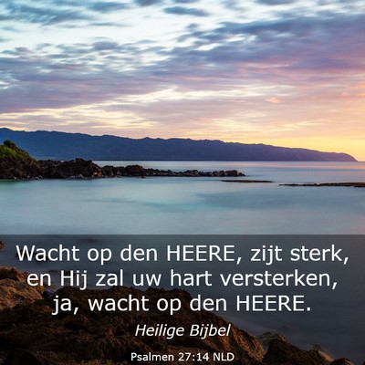 Picture 03 - Psalmen 27:14 NLD - Wacht op den HEERE, zijt sterk, en Hij zal uw - Bible Verse Picture