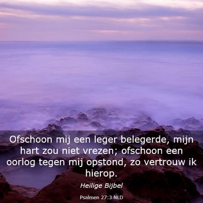 Picture 03 - Psalmen 27:3 NLD - Ofschoon mij een leger belegerde, mijn hart zou - Bible Verse Picture
