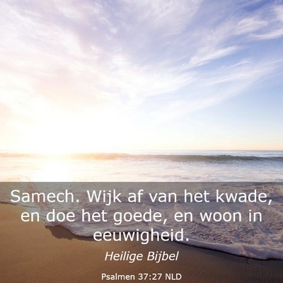 Picture 03 - Psalmen 37:27 NLD - Samech. Wijk af van het kwade, en doe het goede, - Bible Verse Picture
