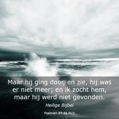 Picture 03 - Psalmen 37:36 NLD - Maar hij ging door, en zie, hij was er niet meer; - Bible Verse Picture