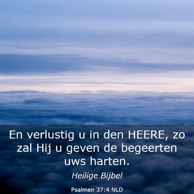 Picture 03 - Psalmen 37:4 NLD - En verlustig u in den HEERE, zo zal Hij u geven - Bible Verse Picture