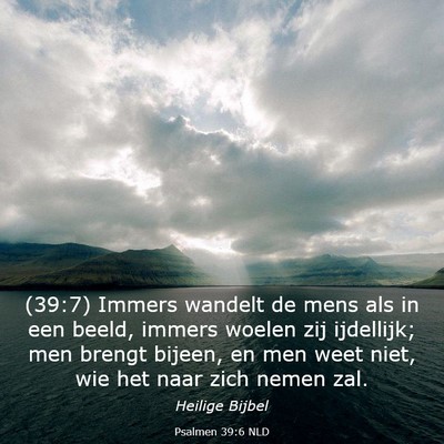 Picture 03 - Psalmen 39:6 NLD - (39:7) Immers wandelt de mens als in een beeld, - Bible Verse Picture