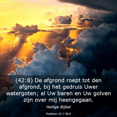 Picture 03 - Psalmen 42:7 NLD - (42:8) De afgrond roept tot den afgrond, bij het - Bible Verse Picture